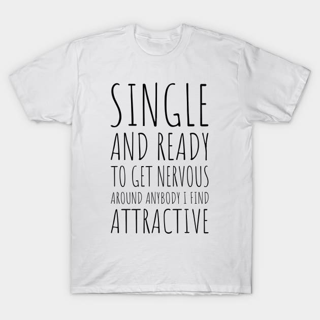 Single and Ready to Get Nervous Around Anybody I Find Attractive - 1 T-Shirt by NeverDrewBefore